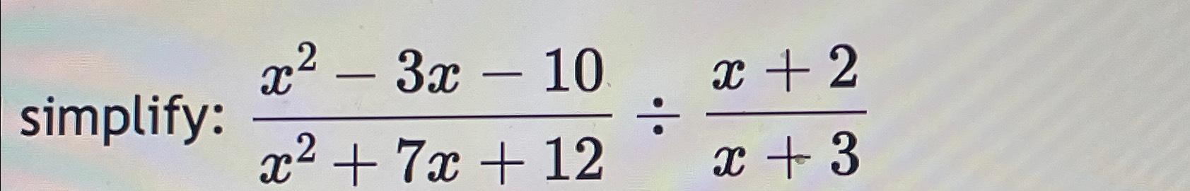 solved-simplify-x2-3x-10x2-7x-12-x-2x-3-chegg