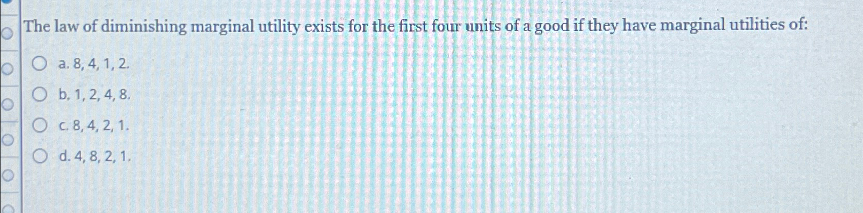 Solved The law of diminishing marginal utility exists for | Chegg.com