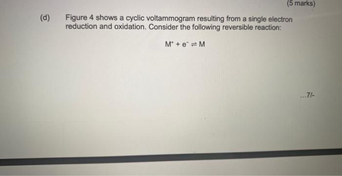 Figure 4 shows a cyclic voltammogram resulting from a single electron reduction and oxidation. Consider the following reversi