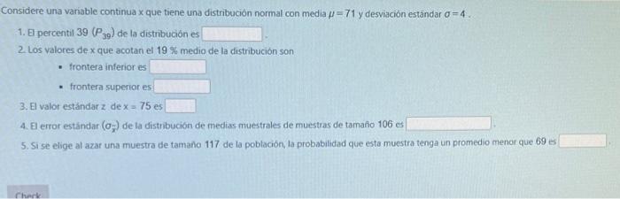 Considere una variable continua \( \times \) que tiene una distribución normal con media \( \mu=71 \) y desviación estandar \