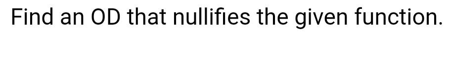 Find an OD that nullifies the given function.