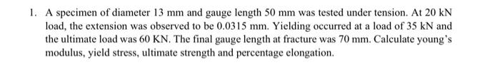 Solved 1. A specimen of diameter 13 mm and gauge length 50 | Chegg.com