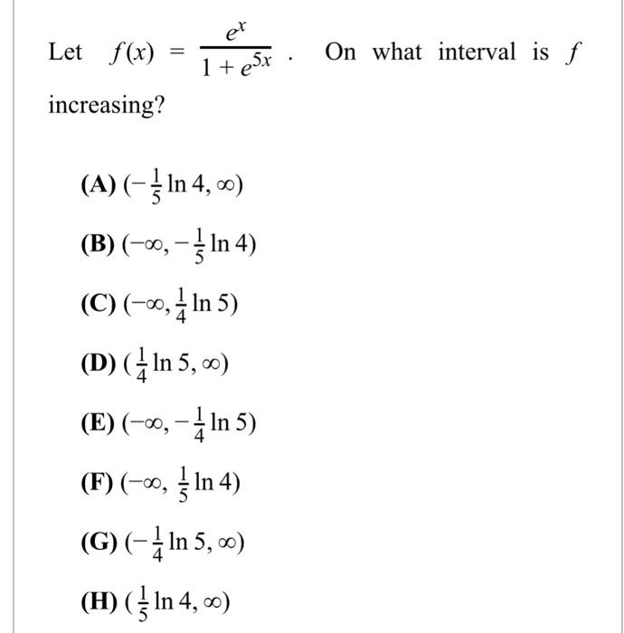 Solved Let f(x) increasing? = et 1+e5x (A) (--/- In 4, ∞0) | Chegg.com