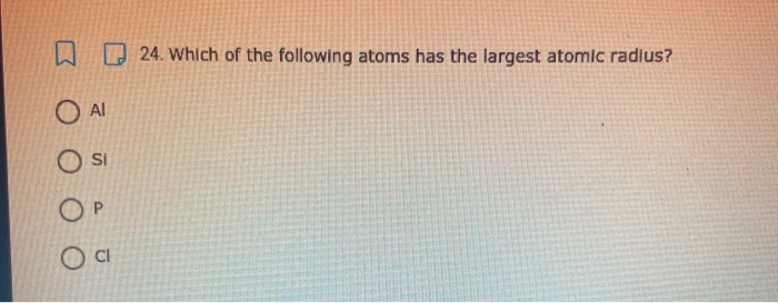 Solved 24. Which of the following atoms has the largest | Chegg.com