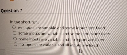 Solved Question 7In the short run:no inputs are variable and | Chegg.com