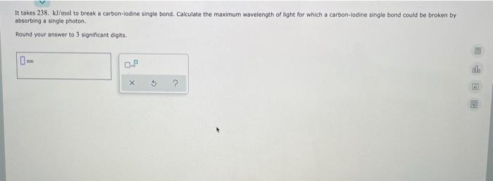 Solved It takes 238. kJ/mol to break a carbon-lodine single | Chegg.com