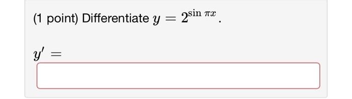 (1 point) Differentiate \( y=2^{\sin \pi x} \). \[ y^{\prime}= \]