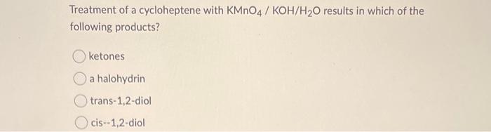Solved Treatment of a cycloheptene with KMnO4/KOH/H2O | Chegg.com