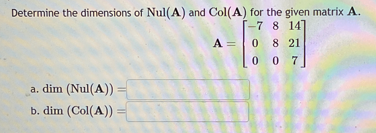 Solved Determine the dimensions of Νl(A) ﻿and Col(A) ﻿for | Chegg.com