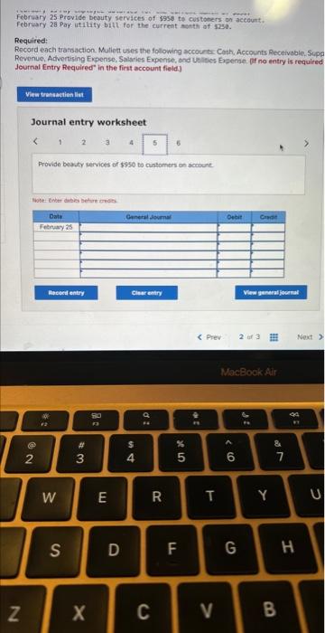 February 25 Provide beduty services of \( \$ 958 \) to custoters on ace6unt. Febriary 28 Pay. ittlity bitt for the current mo