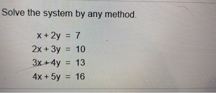 Solved Solve the system by any method. x + 2y = 7 2x + 3y = | Chegg.com