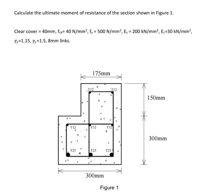 Calculate the ultimate moment of resistance of the section shown in Figure 1.
Clear cover \( =40 \mathrm{~mm}, \mathrm{f}_{\m