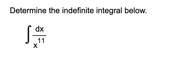 Solved Determine the indefinite integral below.∫﻿﻿dxx11 | Chegg.com