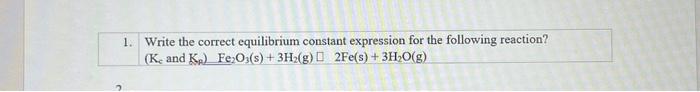 1. Write the correct equilibrium constant expression | Chegg.com