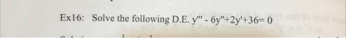 Ex16: Solve the following D.E. \( y^{\prime \prime \prime}-6 y^{\prime \prime}+2 y^{\prime}+36=0 \)