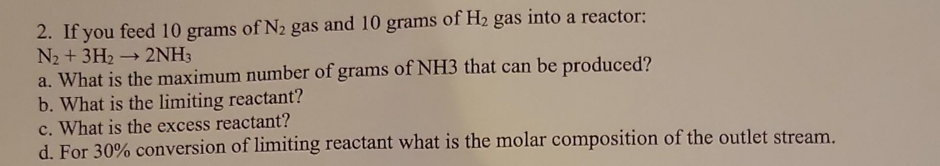 Solved 2. If you feed 10 grams of N2 gas and 10 grams of H2 | Chegg.com