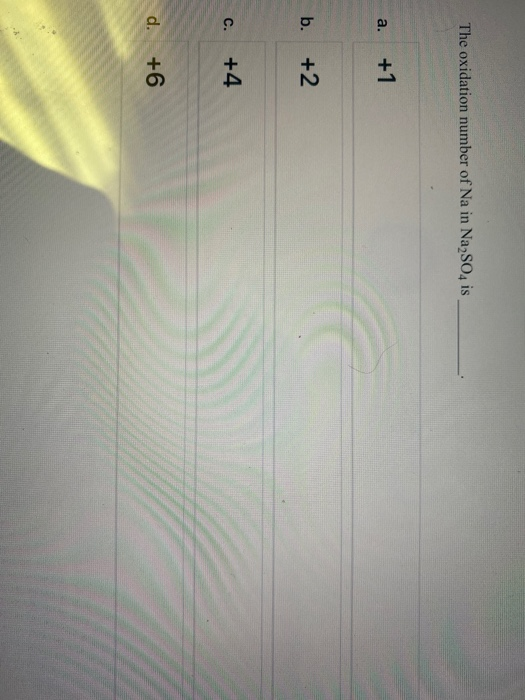 Solved The Oxidation Number Of Na In Na2so4 Is A 1 B 2