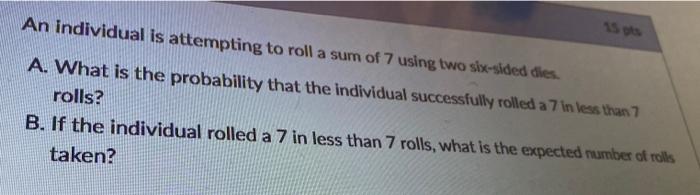 Solved An Individual Is Attempting To Roll A Sum Of 7 Using | Chegg.com