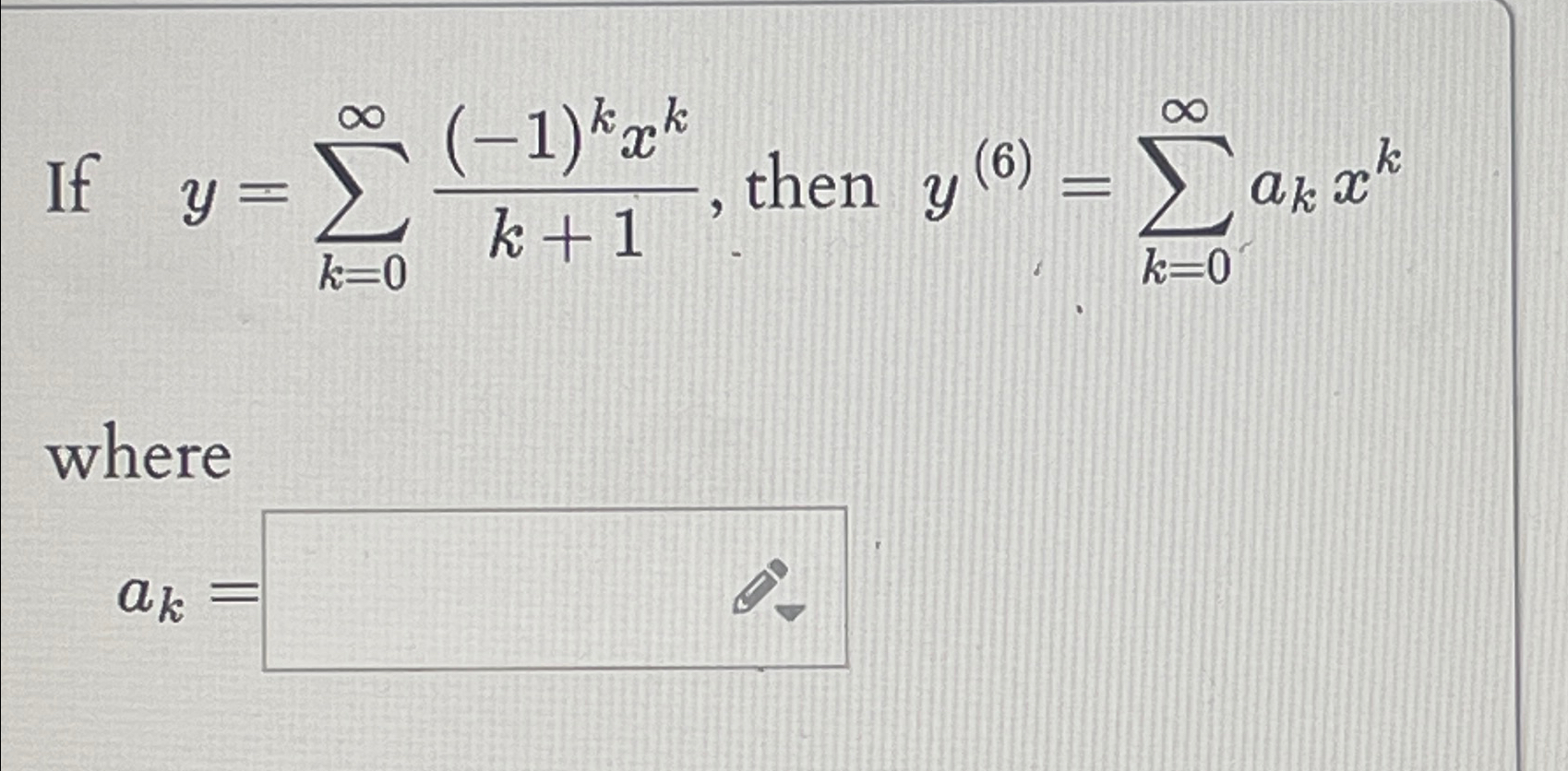 Solved If Y ∑k 0∞ 1 Kxkk 1 ﻿then Y 6 ∑k 0∞akxk ﻿whereak