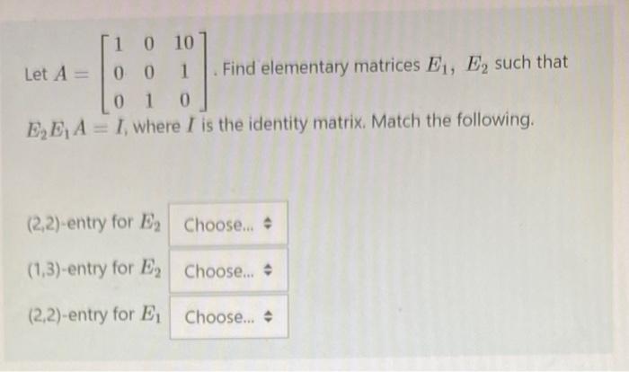 Solved Let A=⎣⎡1000011010⎦⎤. Find elementary matrices E1,E2 | Chegg.com