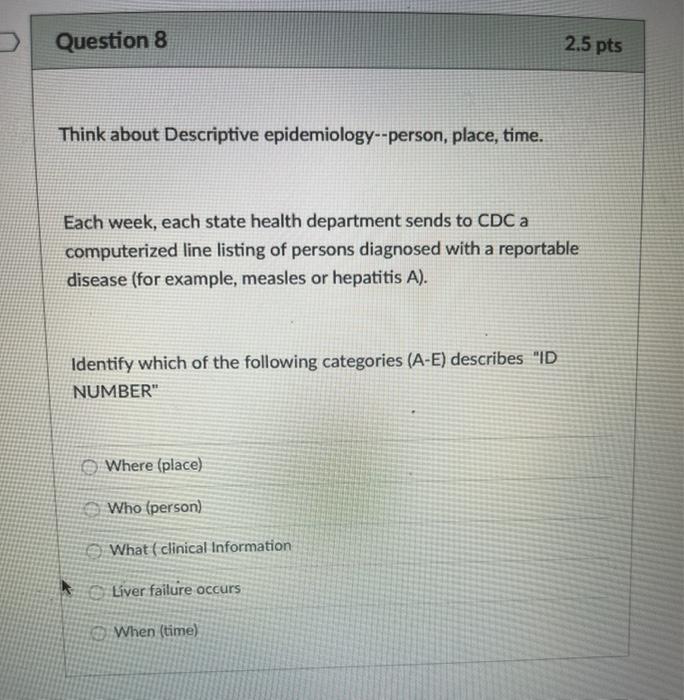 Question 8 2.5 pts Think about Descriptive epidemiology--person, place, time. Each week, each state health department sends t