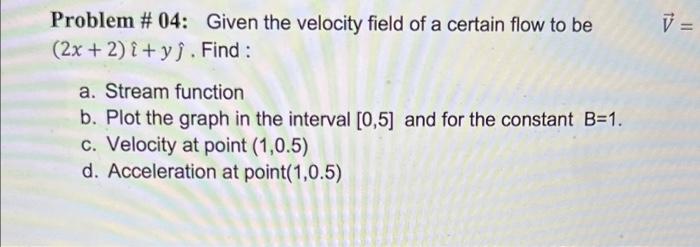 Solved V = Problem # 04: Given The Velocity Field Of A | Chegg.com