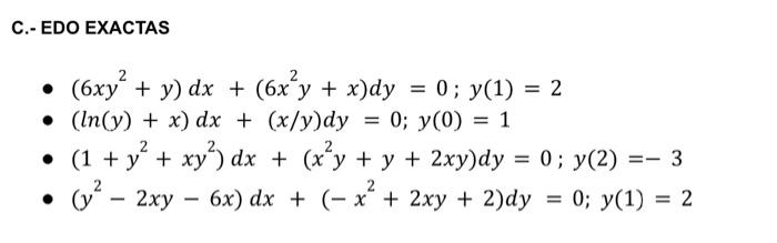 C.- EDO EXACTAS - \( \left(6 x y^{2}+y\right) d x+\left(6 x^{2} y+x\right) d y=0 ; y(1)=2 \) - \( (\ln (y)+x) d x+(x / y) d y