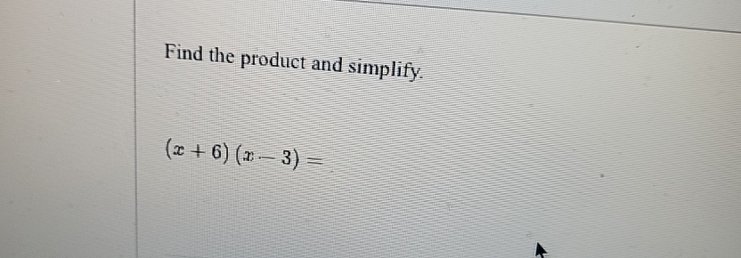 Solved Find the product and simplify.(x+6)(x-3)= | Chegg.com