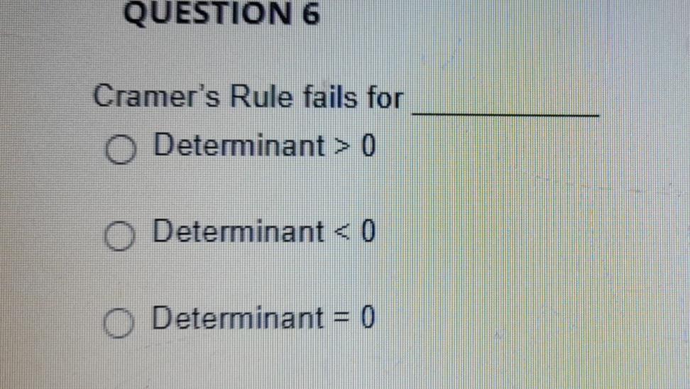 Solved QUESTION 6 Cramer's Rule fails for O Determinant > 0