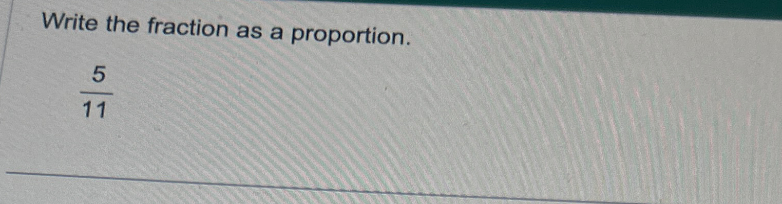 Solved Write the fraction as a proportion.511 | Chegg.com