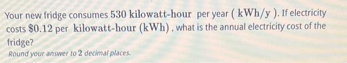Solved Your New Fridge Consumes 530 Kilowatt hour Per Year Chegg