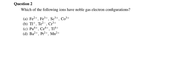 Solved Question 2 Which of the following ions have noble gas | Chegg.com