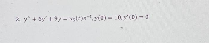 2. \( y^{\prime \prime}+6 y^{\prime}+9 y=u_{5}(t) e^{-t}, y(0)=10, y^{\prime}(0)=0 \)