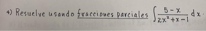 4) Resuelve usando fracciones parciales \( \int \frac{5-x}{2 x^{2}+x-1} d x \).