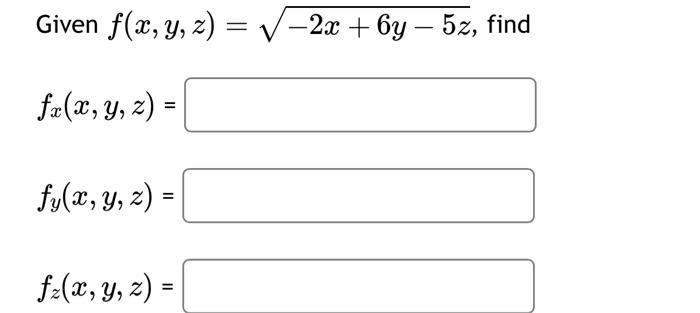 Given \( f(x, y, z)=\sqrt{-2 x+6 y-5 z} \), \[ f_{x}(x, y, z)= \] \[ f_{y}(x, y, z)= \] \[ f_{z}(x, y, z)= \]