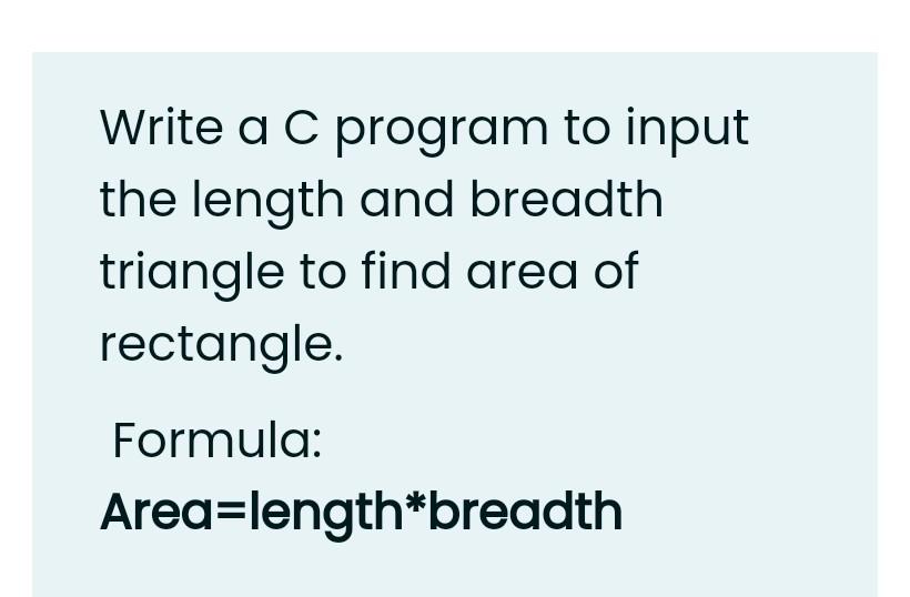 Solved Write a C program to input the length and breadth | Chegg.com