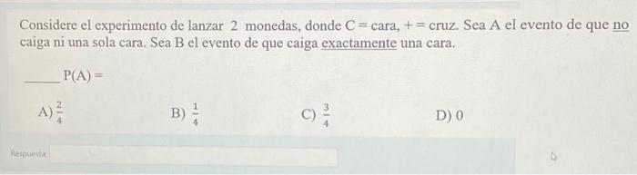 Considere el experimento de lanzar 2 monedas, donde \( \mathrm{C}= \) cara, \( += \) cruz. Sea A el evento de que no caiga ni