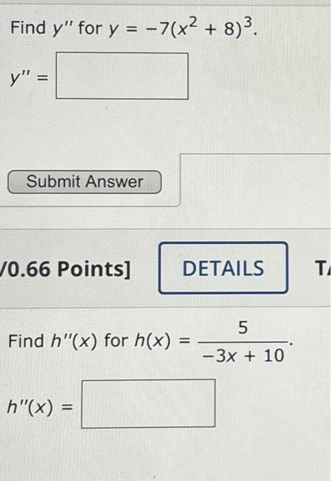 Find \( y^{\prime \prime} \) for \( y=-7\left(x^{2}+8\right)^{3} \) \[ y^{\prime \prime}= \] Find \( h^{\prime \prime}(x) \)