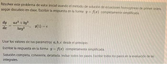 Resolver este problema de valor inicial usando el método de solución de ecuaciones homogeneas de primer orden, segün discutid