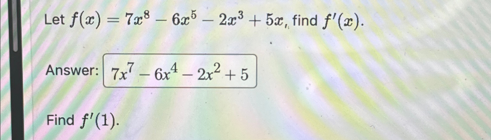 Solved Let f(x)=7x8-6x5-2x3+5x, ﻿find f'(x).Answer:Find | Chegg.com