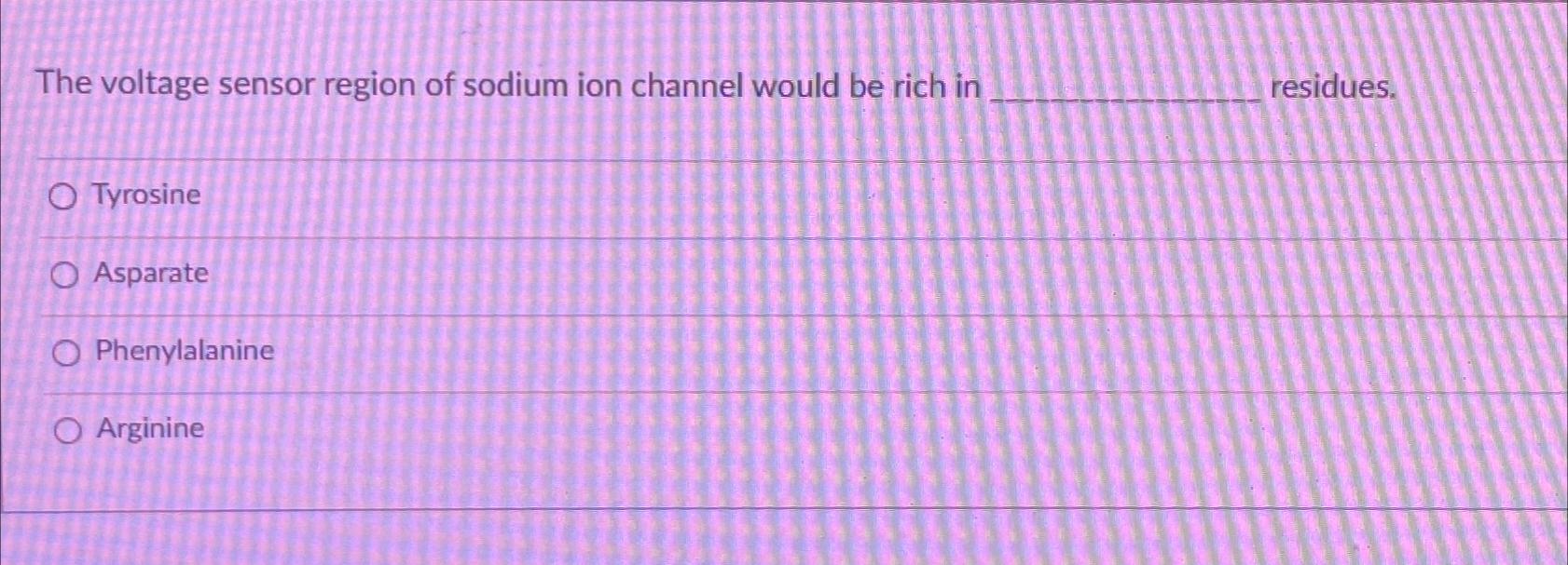 Solved The voltage sensor region of sodium ion channel would