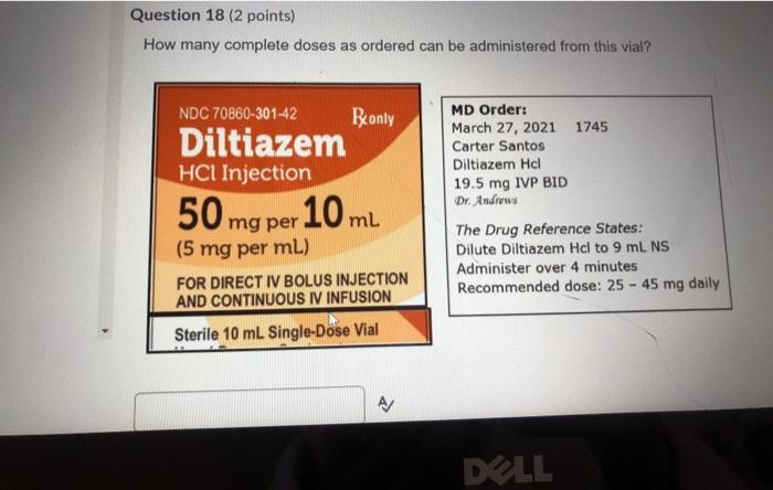 Question 18 (2 points) How many complete doses as ordered can be administered from this vial? NDC 70860-301-42 Bonly Diltiaze