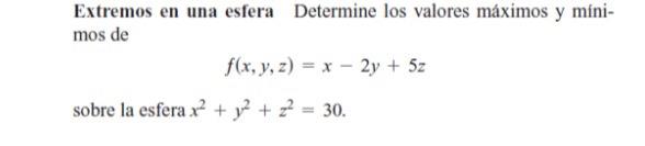 Extremos en una esfera Determine los valores máximos y mini- mos de f(x, y, z) = x - 2y + 5z sobre la esfera x² + y2 + z2 = 3