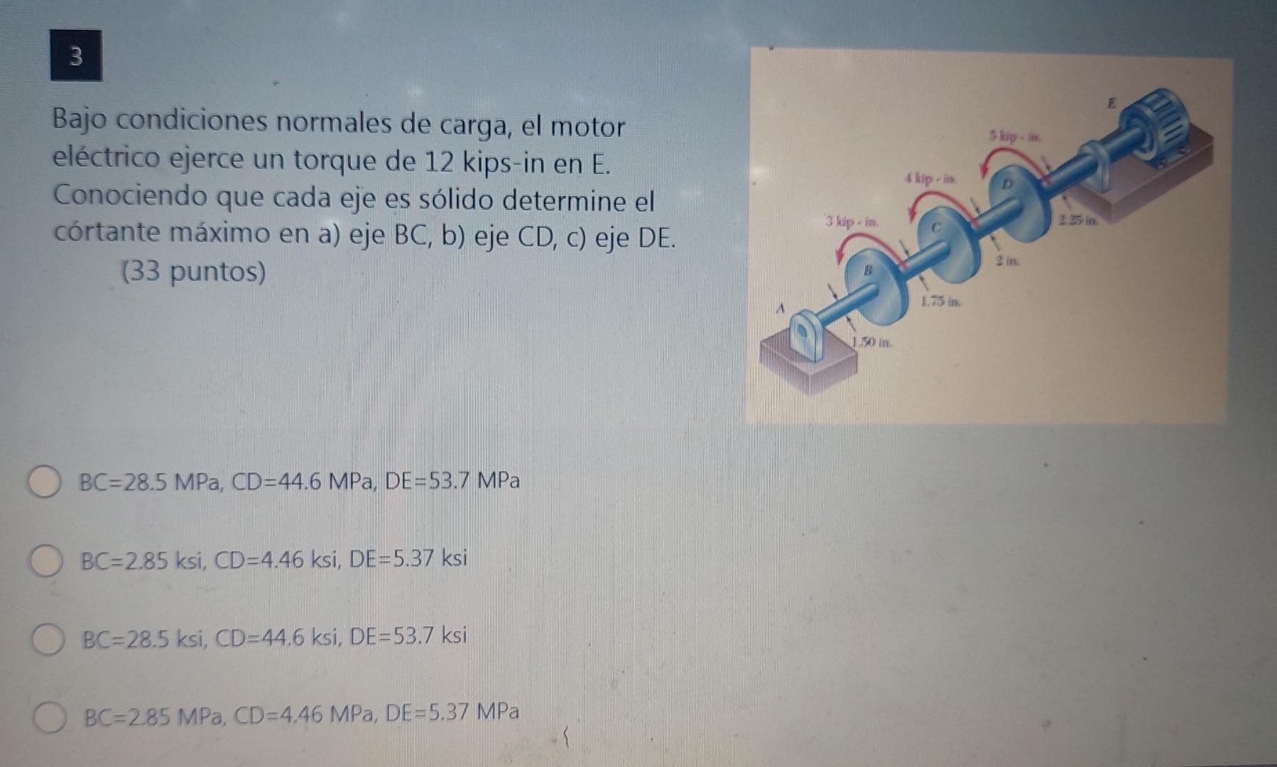 Bajo condiciones normales de carga, el motor eléctrico ejerce un torque de 12 kips-in en \( E \). Conociendo que cada eje es