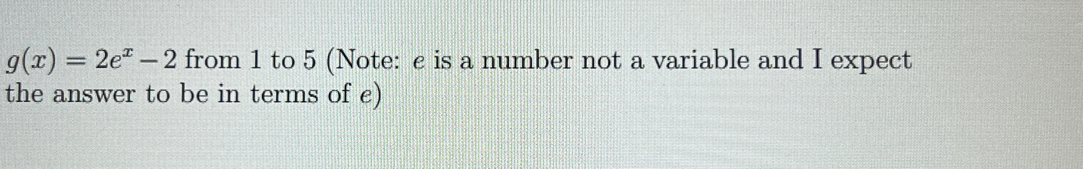 g(x)=2ex-2 ﻿from 1 ﻿to 5 (Note: e ﻿is a number not a | Chegg.com