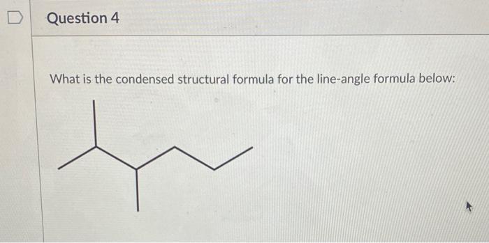 Solved D Question 4 What is the condensed structural formula | Chegg.com