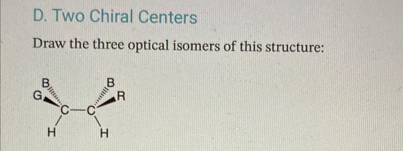 Solved D. ﻿Two Chiral CentersDraw the three optical isomers | Chegg.com