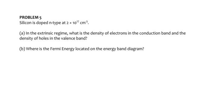 Solved PROBLEM 5 Silicon is doped n-type at 2×1017 cm−3. (a) | Chegg.com