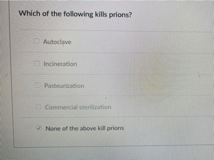 Solved Which of the following kills prions? C Autoclave