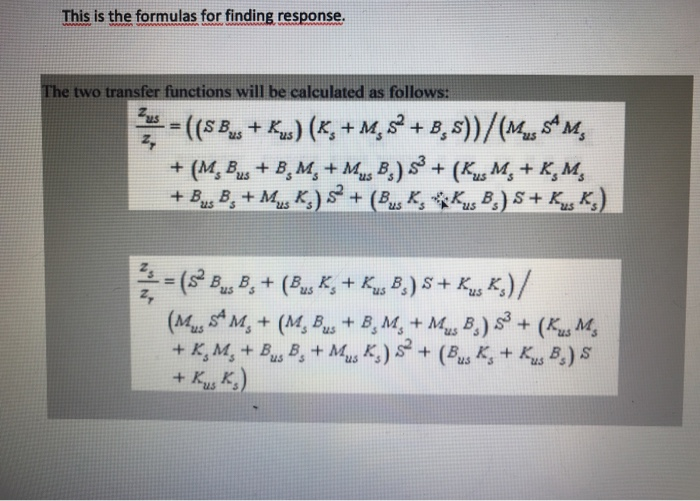 This is the formulas for finding response. The two transfer functions will be calculated as follows: - ((SB,, + Ku) (K,+M, $2